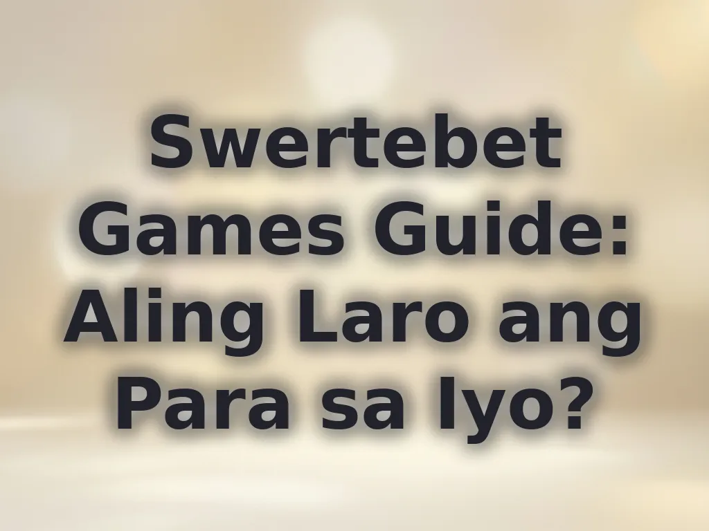 Swertebet Games Guide: Aling Laro ang Para sa Iyo?