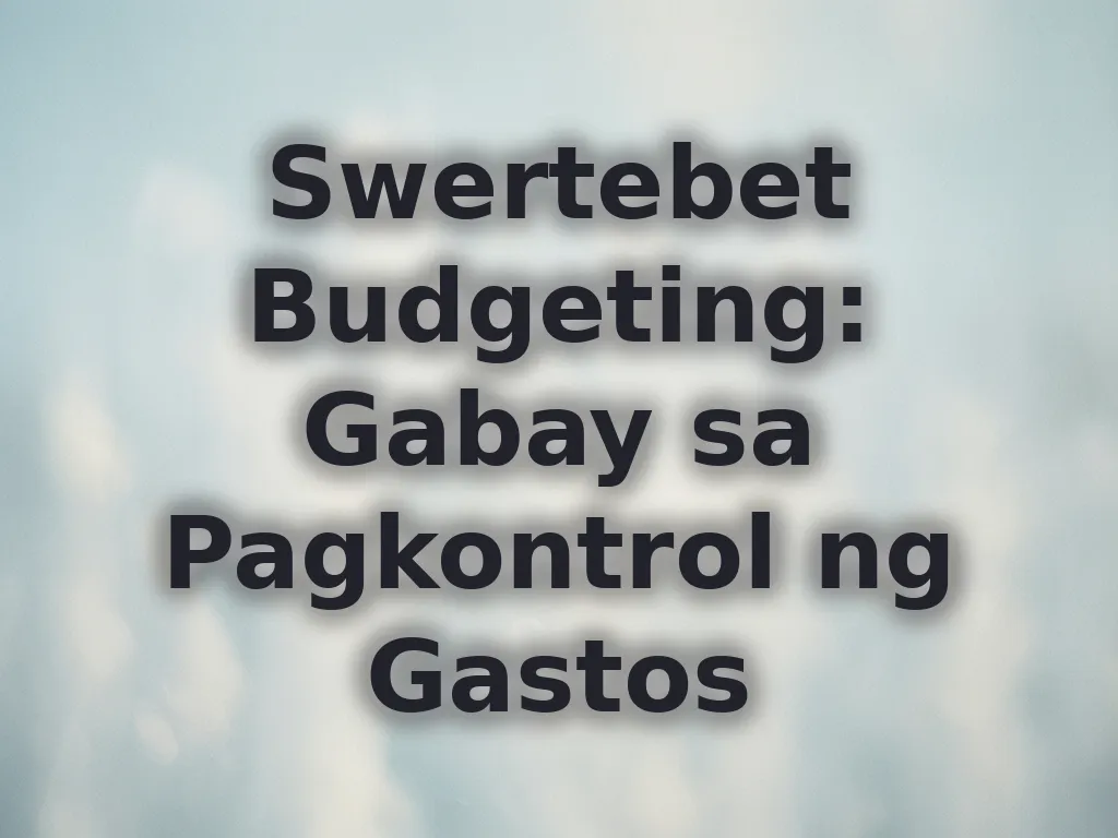 Swertebet Budgeting: Gabay sa Pagkontrol ng Gastos