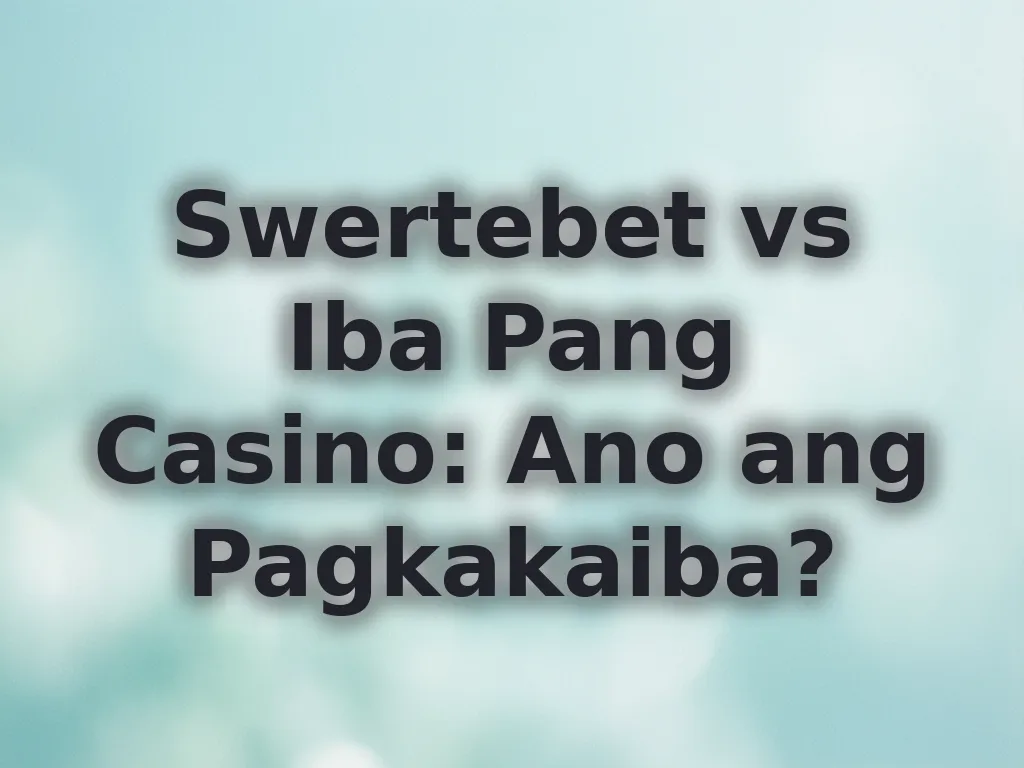 Swertebet vs Iba Pang Casino: Ano ang Pagkakaiba?